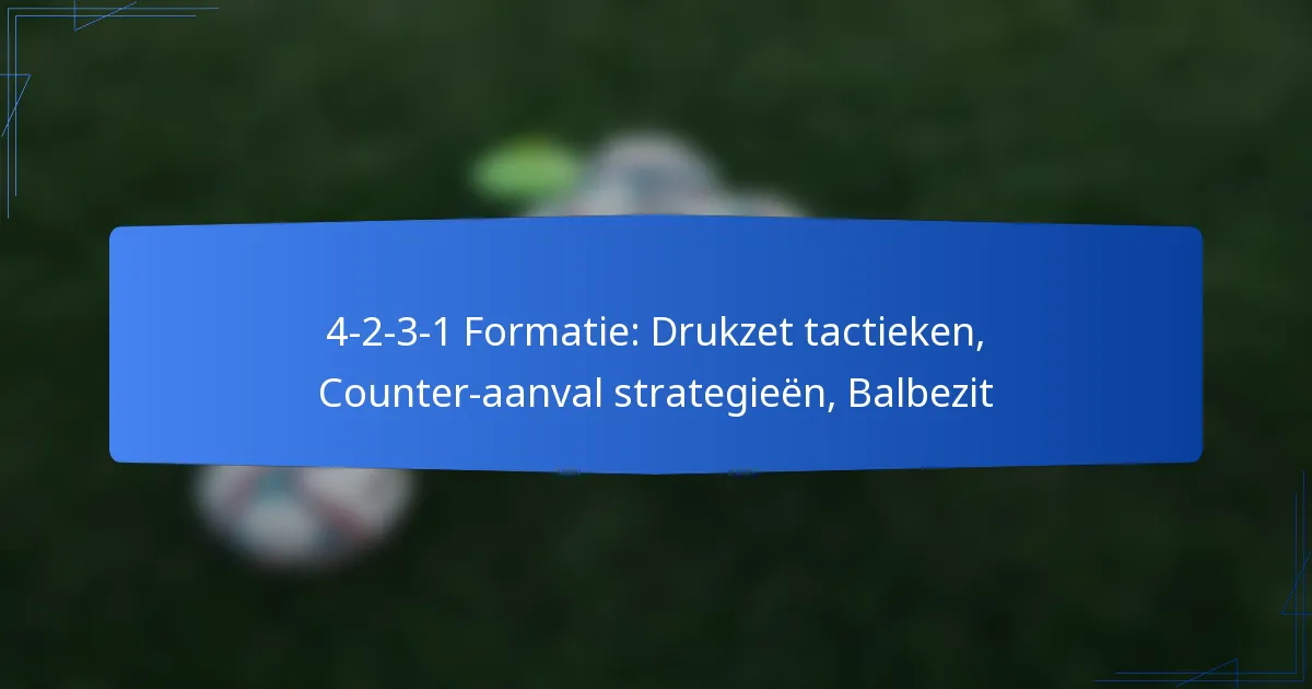 4-2-3-1 Formatie: Drukzet tactieken, Counter-aanval strategieën, Balbezit