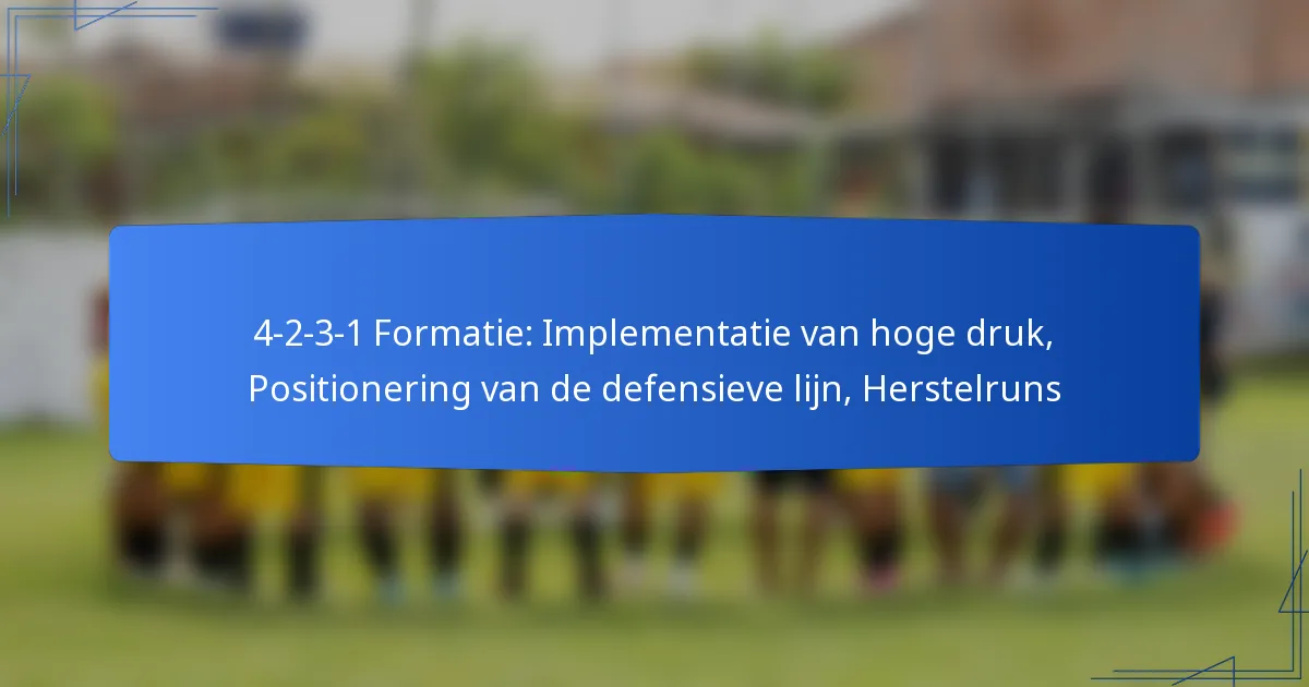 4-2-3-1 Formatie: Implementatie van hoge druk, Positionering van de defensieve lijn, Herstelruns