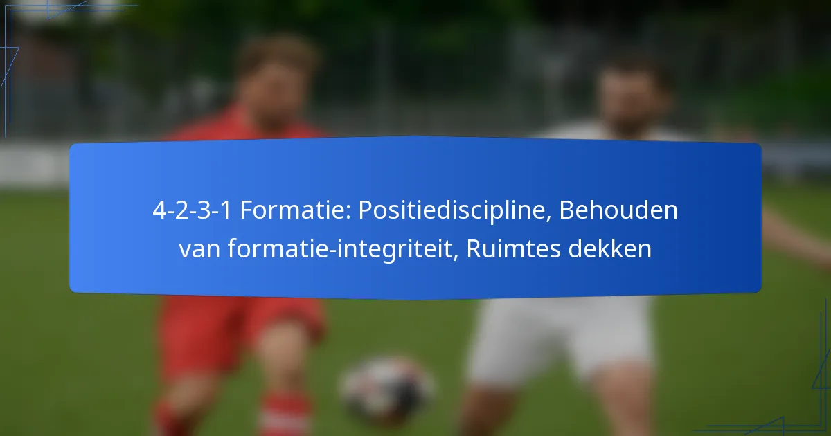 4-2-3-1 Formatie: Positiediscipline, Behouden van formatie-integriteit, Ruimtes dekken