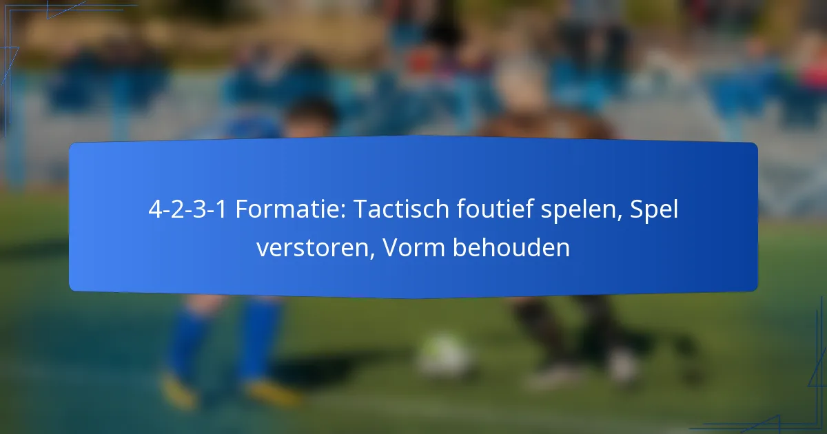 4-2-3-1 Formatie: Tactisch foutief spelen, Spel verstoren, Vorm behouden