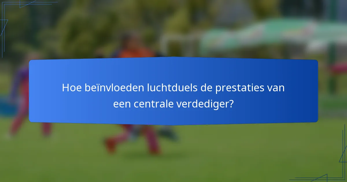 Hoe beïnvloeden luchtduels de prestaties van een centrale verdediger?