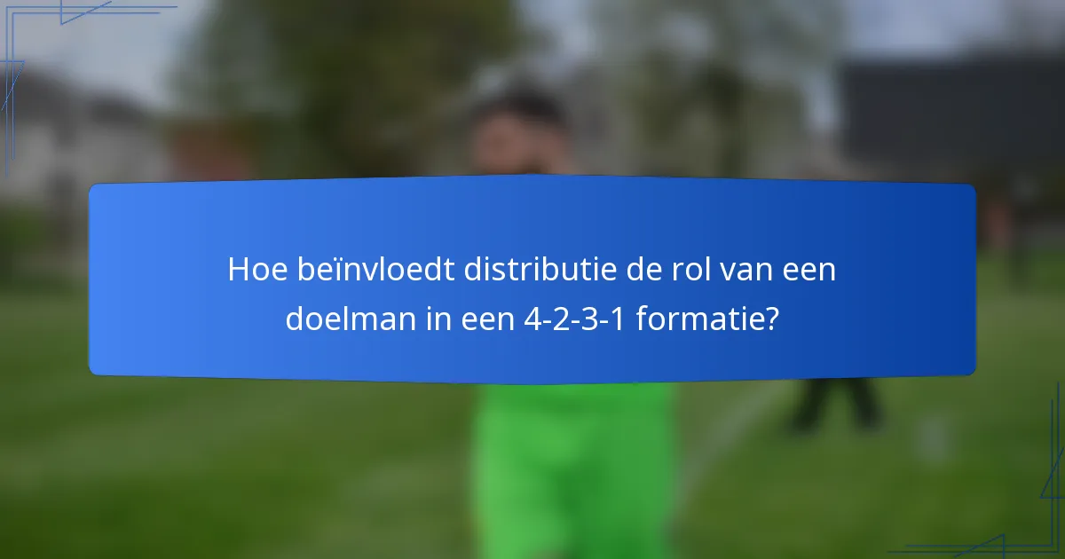 Hoe beïnvloedt distributie de rol van een doelman in een 4-2-3-1 formatie?