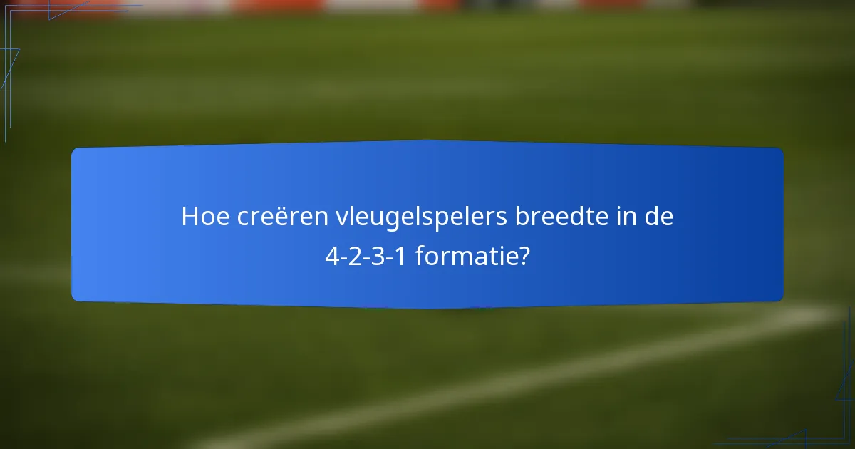 Hoe creëren vleugelspelers breedte in de 4-2-3-1 formatie?