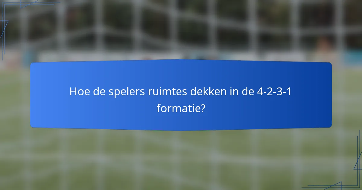 Hoe de spelers ruimtes dekken in de 4-2-3-1 formatie?