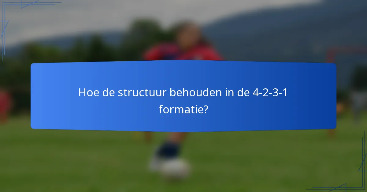 Hoe de structuur behouden in de 4-2-3-1 formatie?
