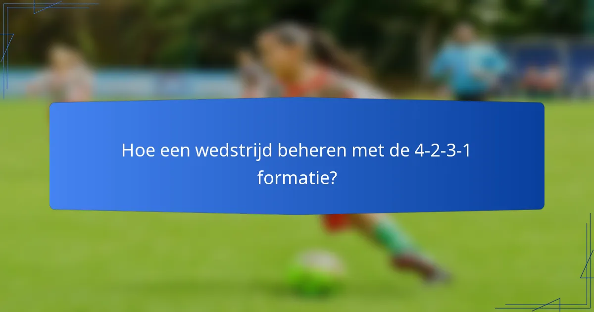 Hoe een wedstrijd beheren met de 4-2-3-1 formatie?