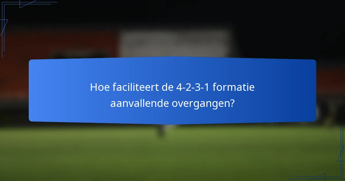Hoe faciliteert de 4-2-3-1 formatie aanvallende overgangen?