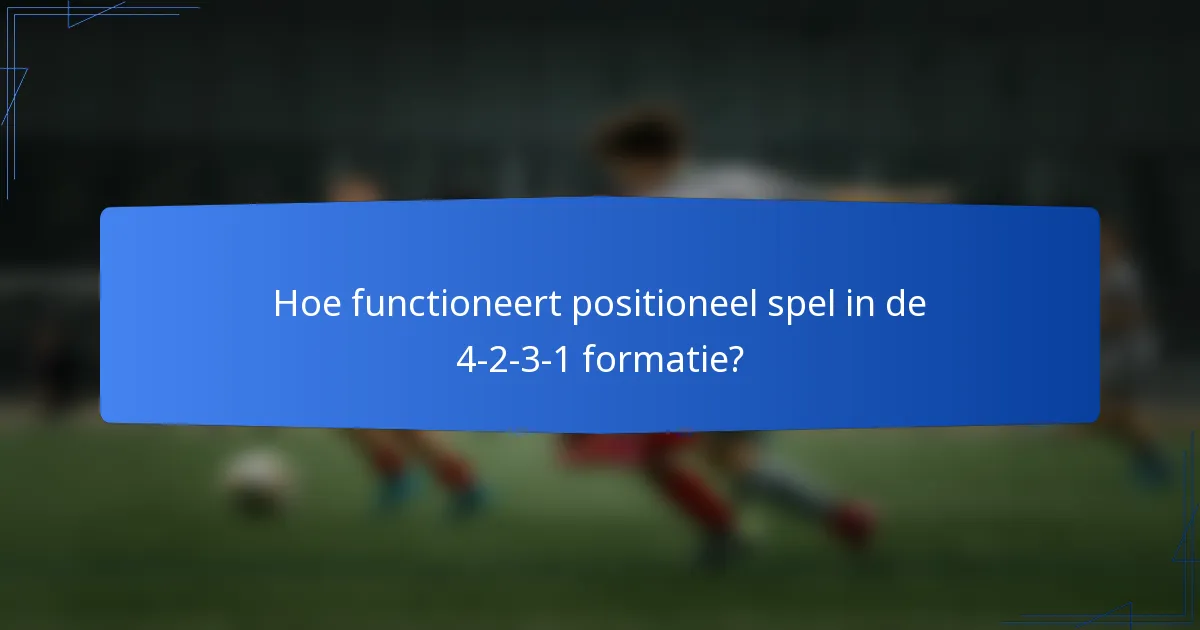 Hoe functioneert positioneel spel in de 4-2-3-1 formatie?