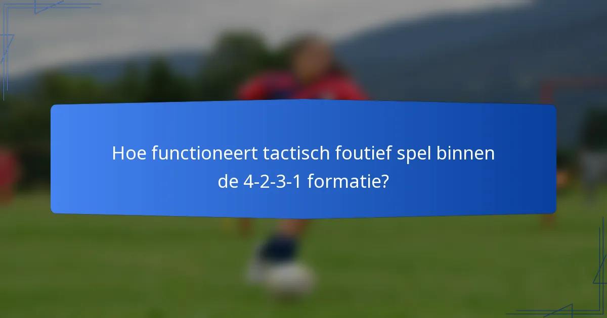 Hoe functioneert tactisch foutief spel binnen de 4-2-3-1 formatie?