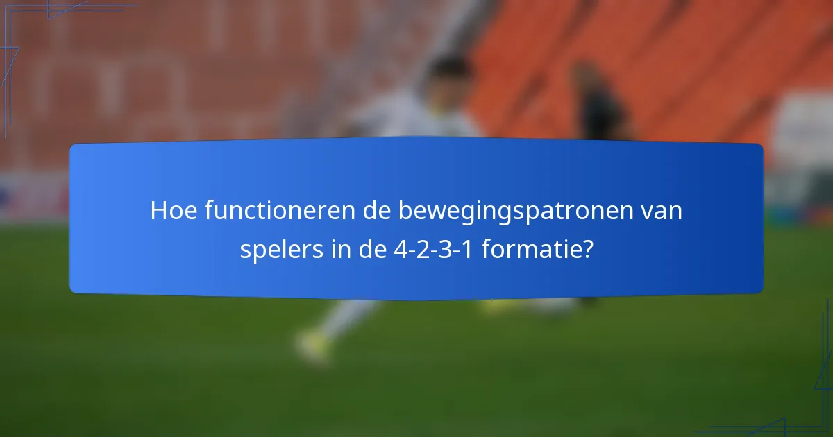 Hoe functioneren de bewegingspatronen van spelers in de 4-2-3-1 formatie?