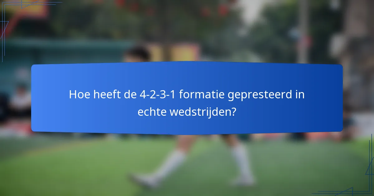 Hoe heeft de 4-2-3-1 formatie gepresteerd in echte wedstrijden?
