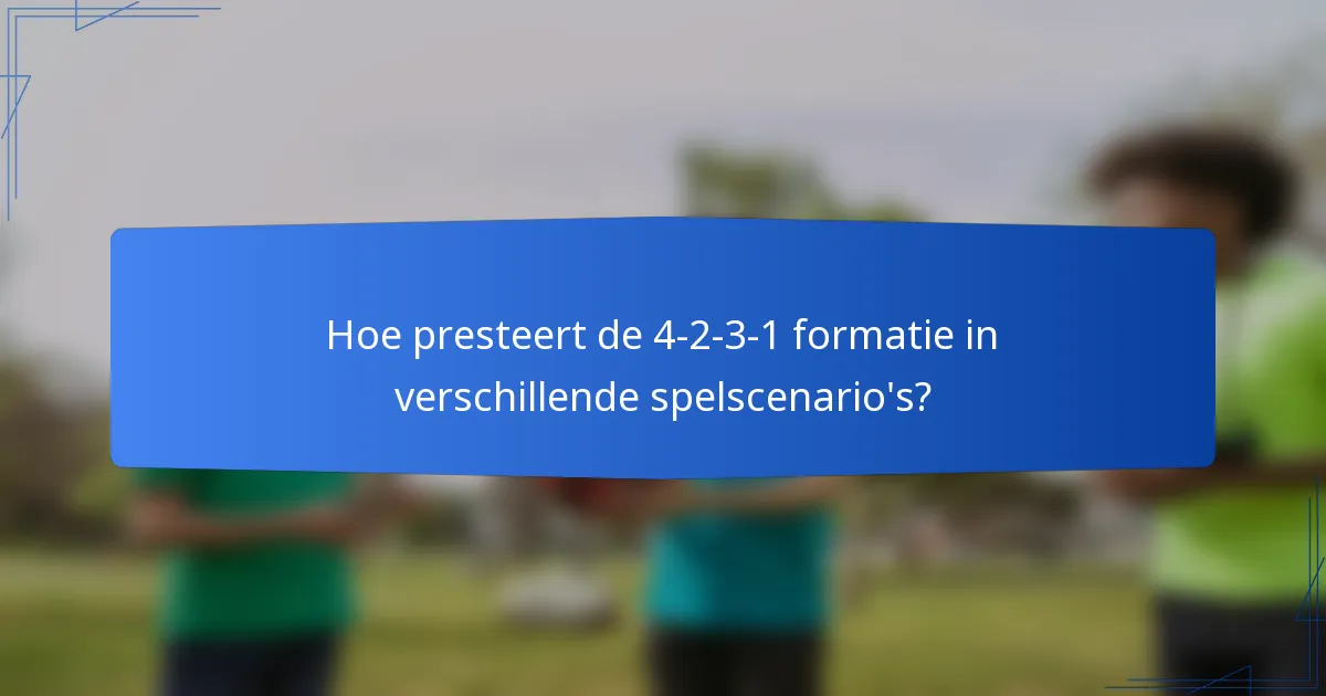 Hoe presteert de 4-2-3-1 formatie in verschillende spelscenario's?