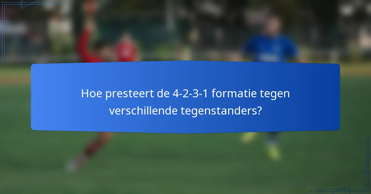 Hoe presteert de 4-2-3-1 formatie tegen verschillende tegenstanders?