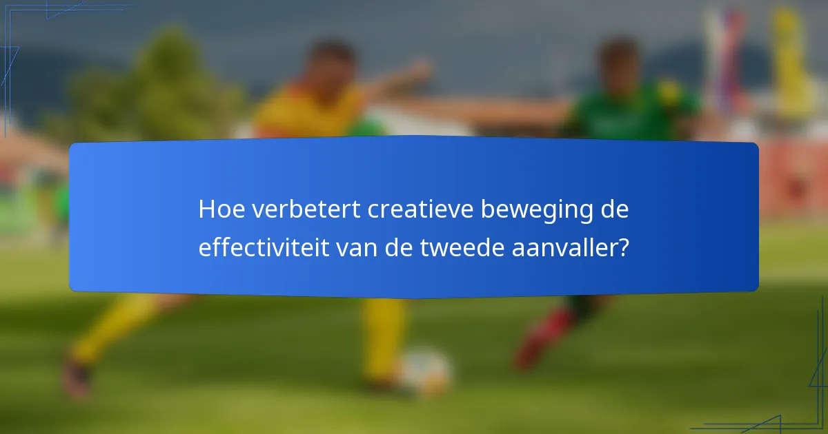 Hoe verbetert creatieve beweging de effectiviteit van de tweede aanvaller?
