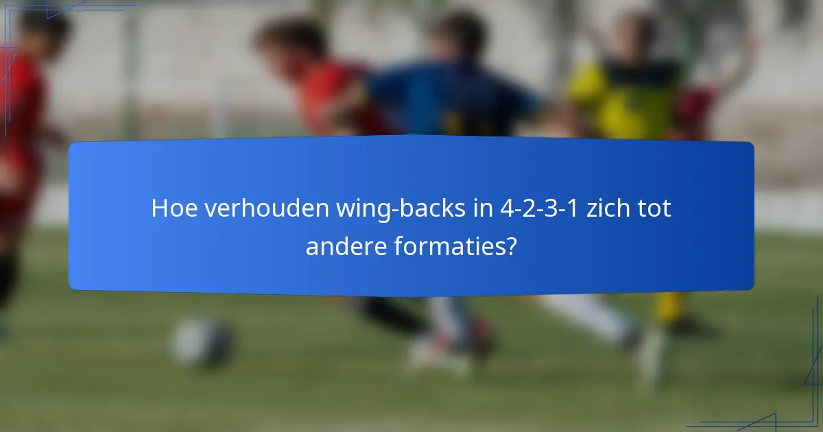 Hoe verhouden wing-backs in 4-2-3-1 zich tot andere formaties?