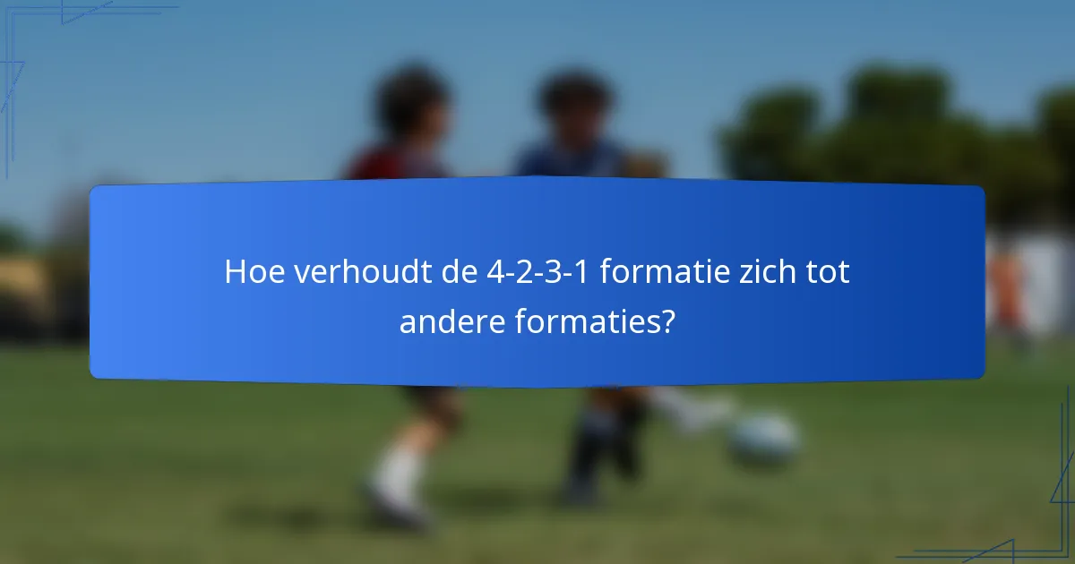 Hoe verhoudt de 4-2-3-1 formatie zich tot andere formaties?
