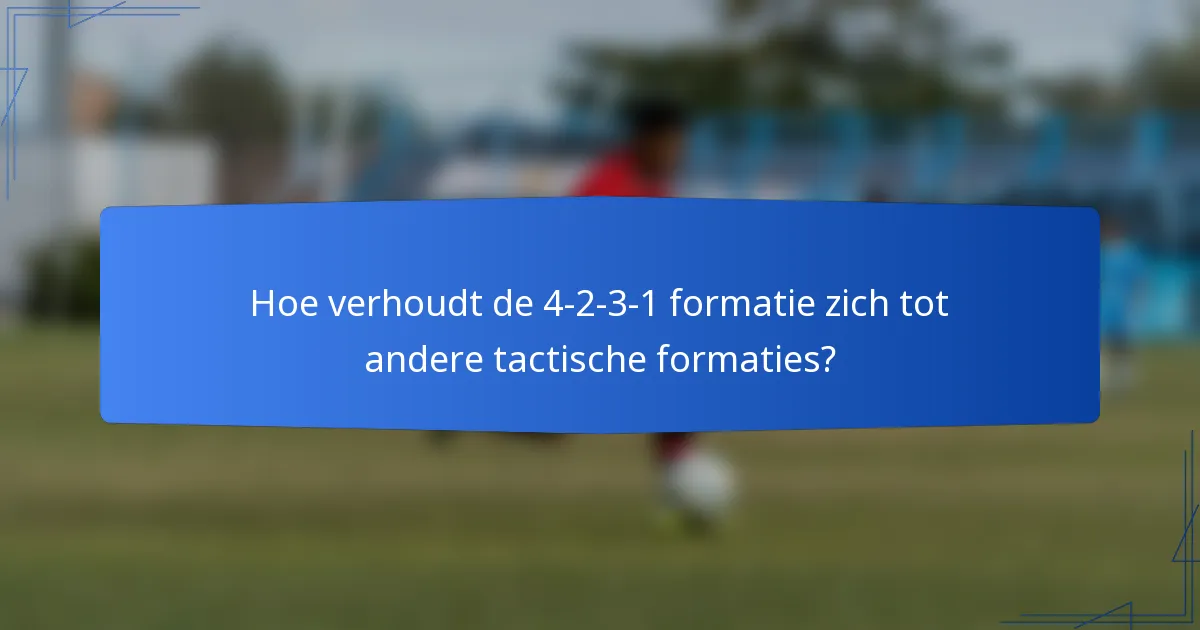 Hoe verhoudt de 4-2-3-1 formatie zich tot andere tactische formaties?
