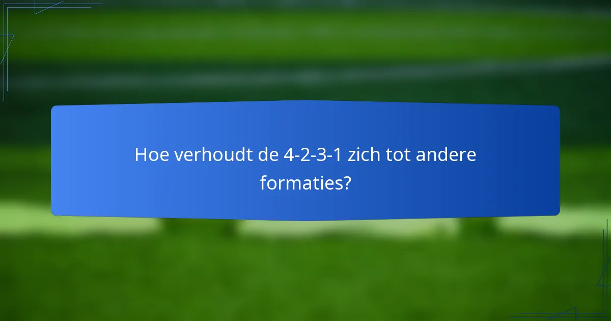 Hoe verhoudt de 4-2-3-1 zich tot andere formaties?
