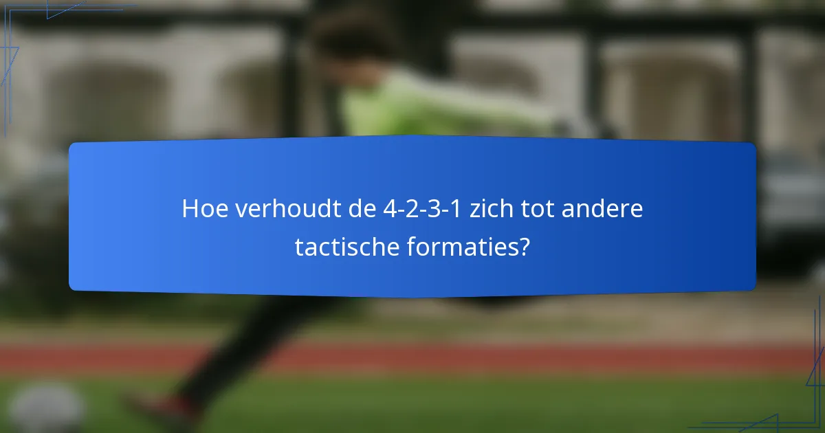 Hoe verhoudt de 4-2-3-1 zich tot andere tactische formaties?