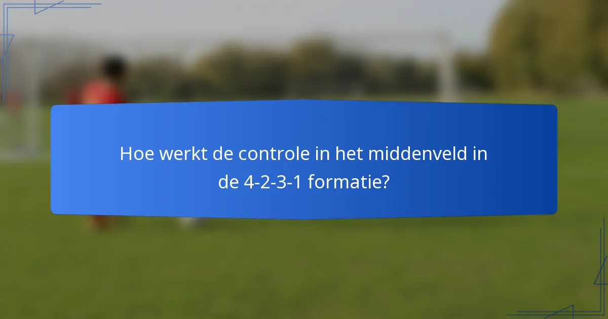 Hoe werkt de controle in het middenveld in de 4-2-3-1 formatie?