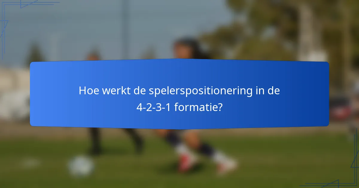 Hoe werkt de spelerspositionering in de 4-2-3-1 formatie?