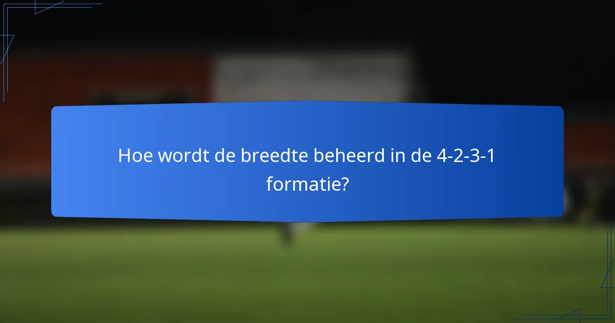 Hoe wordt de breedte beheerd in de 4-2-3-1 formatie?