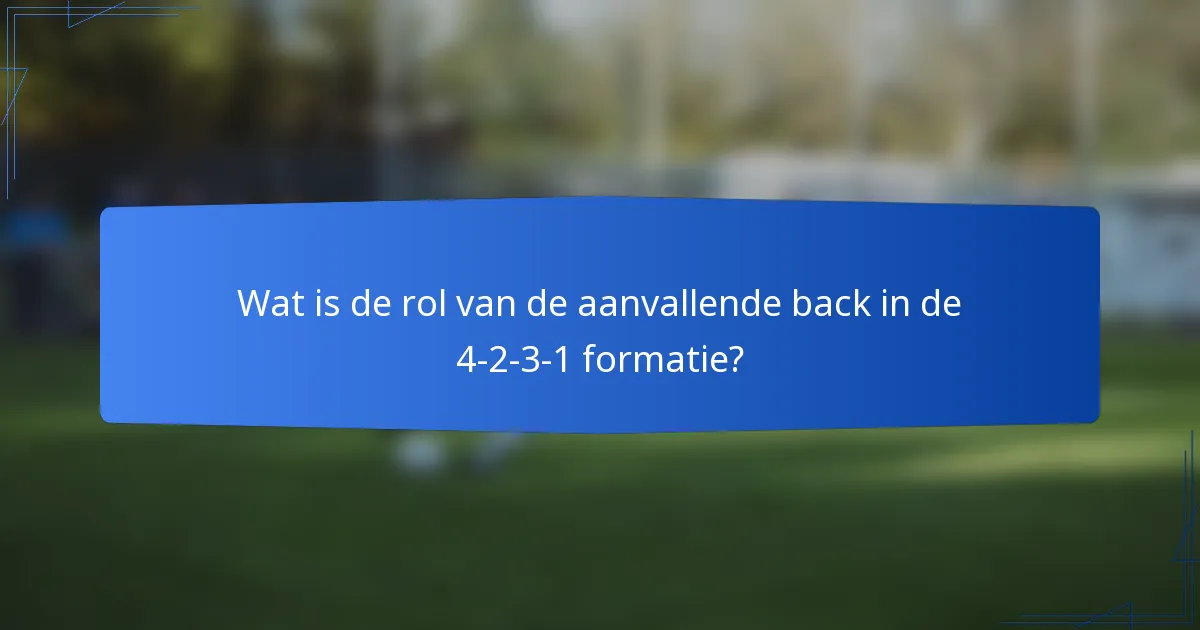 Wat is de rol van de aanvallende back in de 4-2-3-1 formatie?
