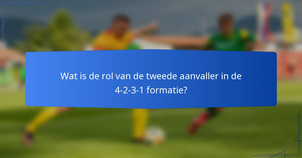 Wat is de rol van de tweede aanvaller in de 4-2-3-1 formatie?