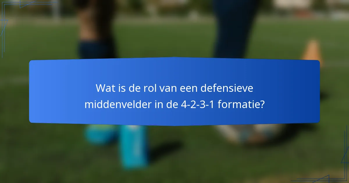 Wat is de rol van een defensieve middenvelder in de 4-2-3-1 formatie?