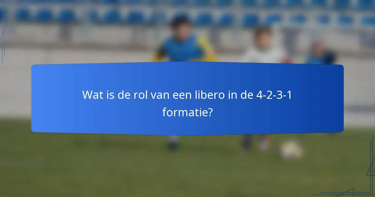 Wat is de rol van een libero in de 4-2-3-1 formatie?