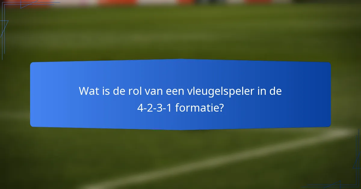 Wat is de rol van een vleugelspeler in de 4-2-3-1 formatie?
