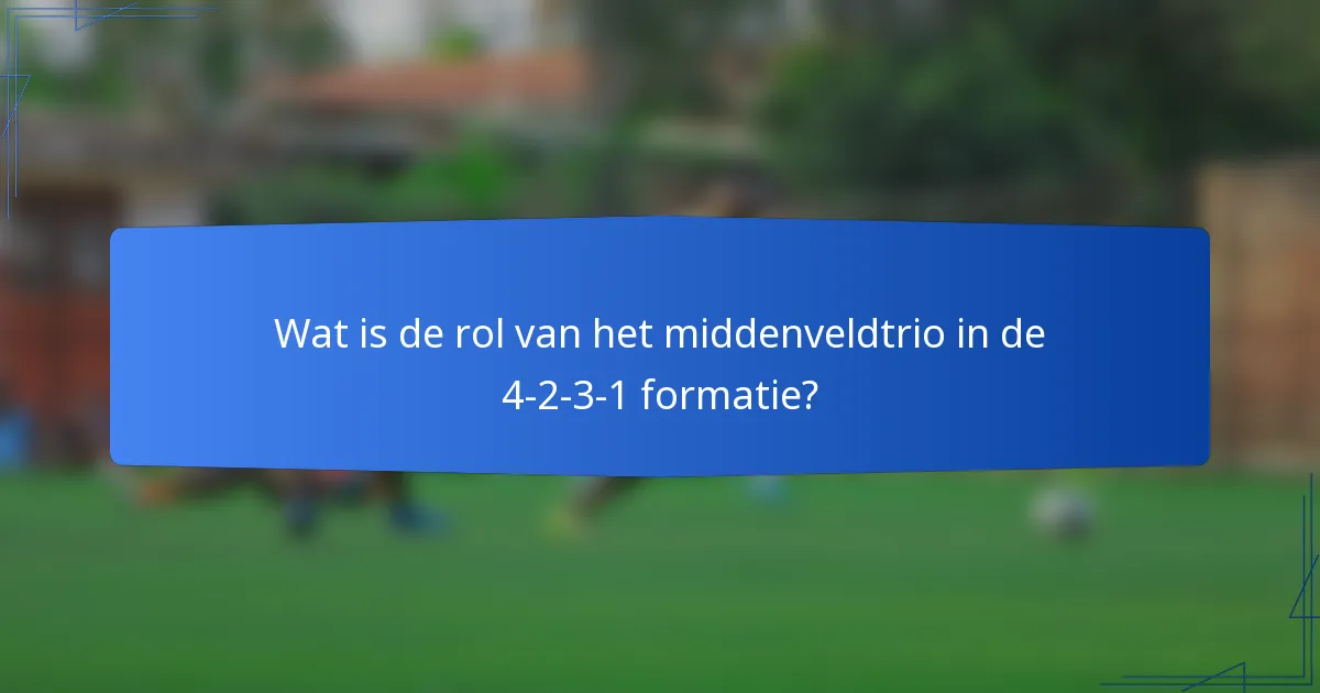 Wat is de rol van het middenveldtrio in de 4-2-3-1 formatie?