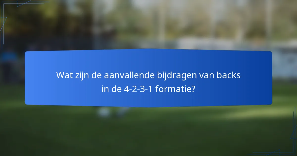 Wat zijn de aanvallende bijdragen van backs in de 4-2-3-1 formatie?