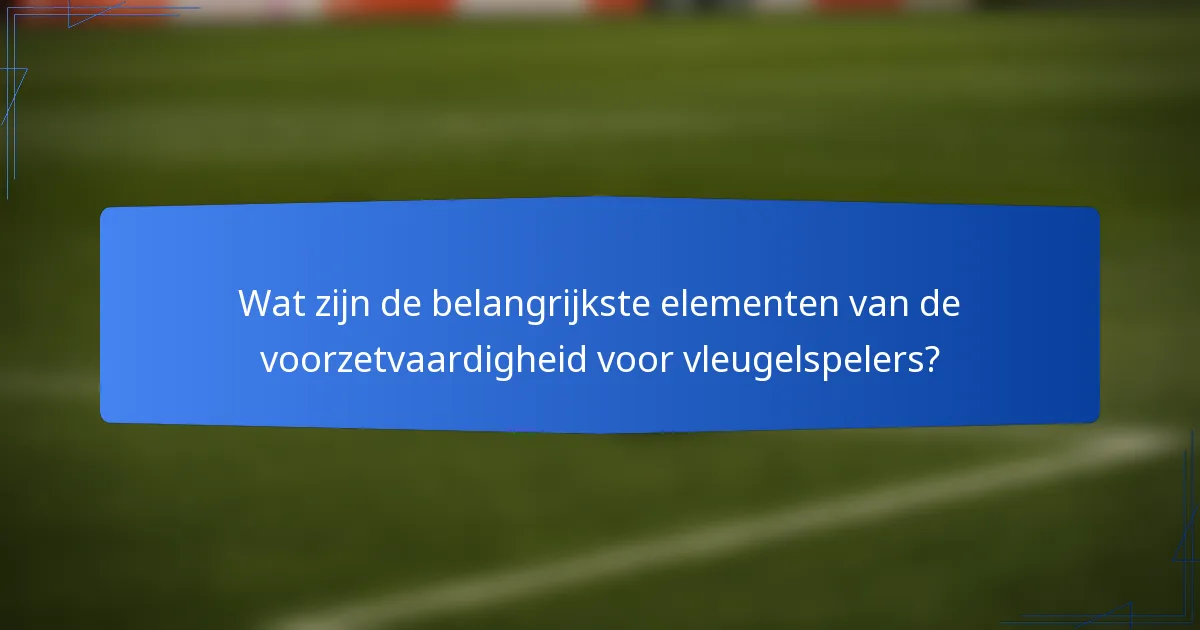Wat zijn de belangrijkste elementen van de voorzetvaardigheid voor vleugelspelers?