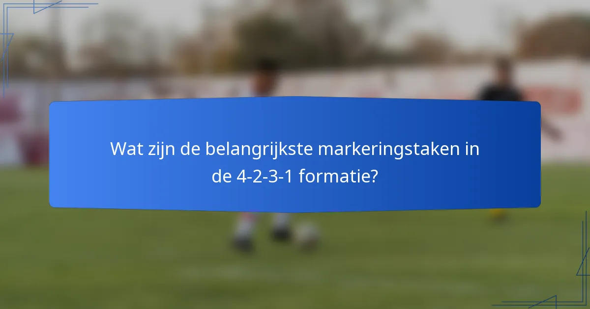 Wat zijn de belangrijkste markeringstaken in de 4-2-3-1 formatie?