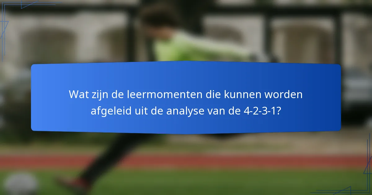 Wat zijn de leermomenten die kunnen worden afgeleid uit de analyse van de 4-2-3-1?