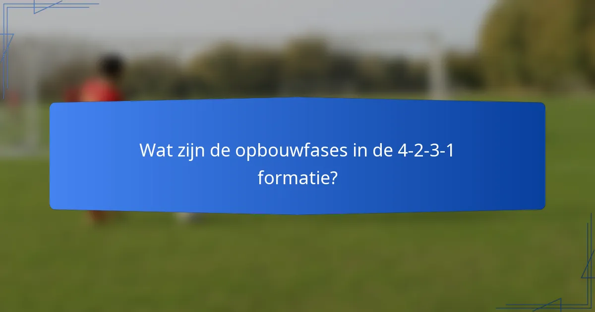 Wat zijn de opbouwfases in de 4-2-3-1 formatie?