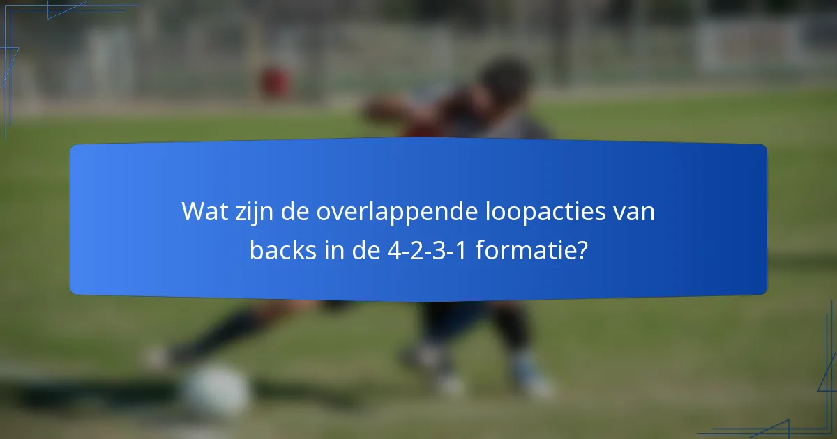 Wat zijn de overlappende loopacties van backs in de 4-2-3-1 formatie?