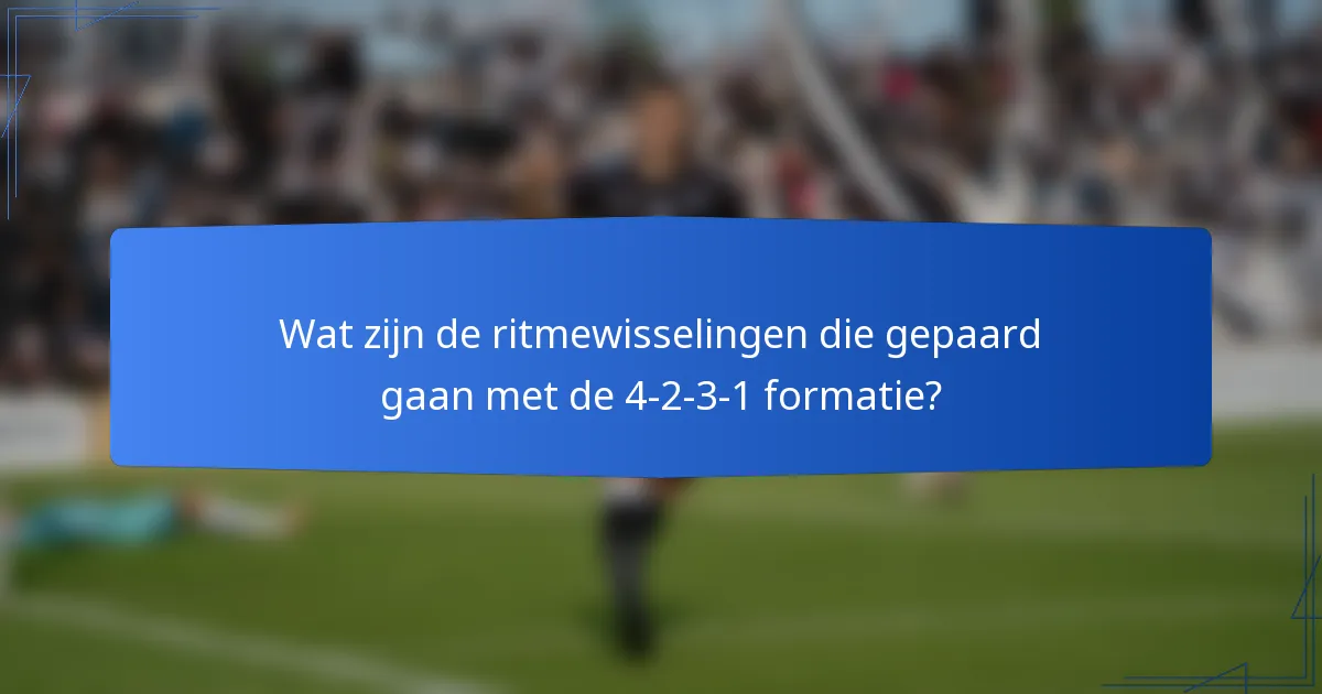 Wat zijn de ritmewisselingen die gepaard gaan met de 4-2-3-1 formatie?