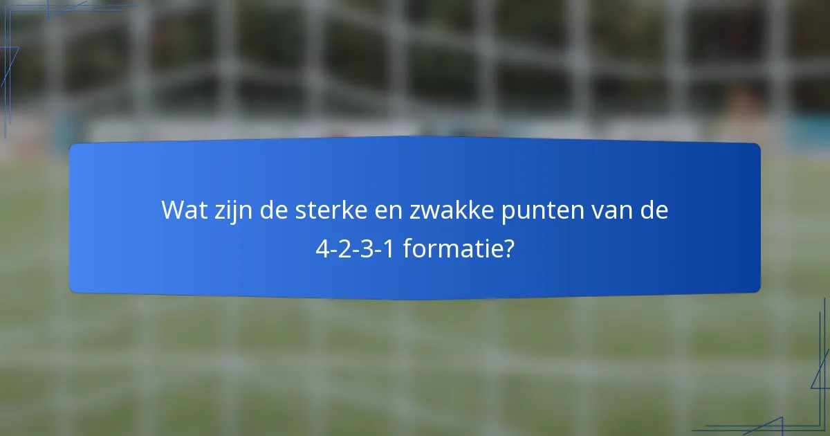 Wat zijn de sterke en zwakke punten van de 4-2-3-1 formatie?