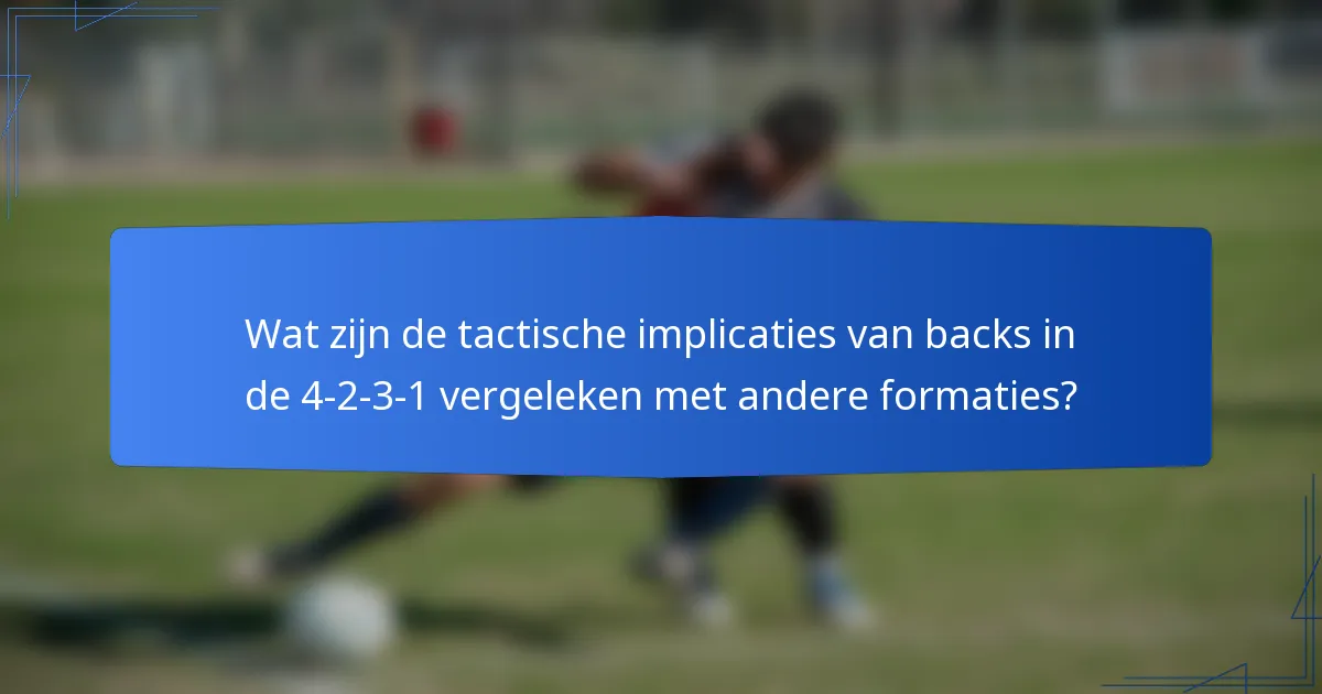 Wat zijn de tactische implicaties van backs in de 4-2-3-1 vergeleken met andere formaties?