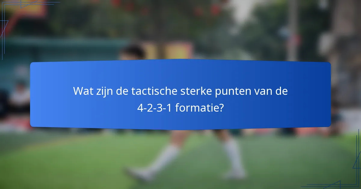 Wat zijn de tactische sterke punten van de 4-2-3-1 formatie?