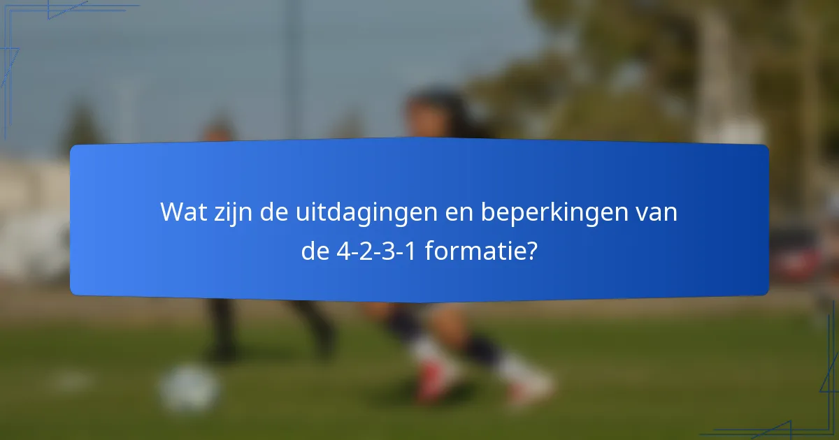 Wat zijn de uitdagingen en beperkingen van de 4-2-3-1 formatie?