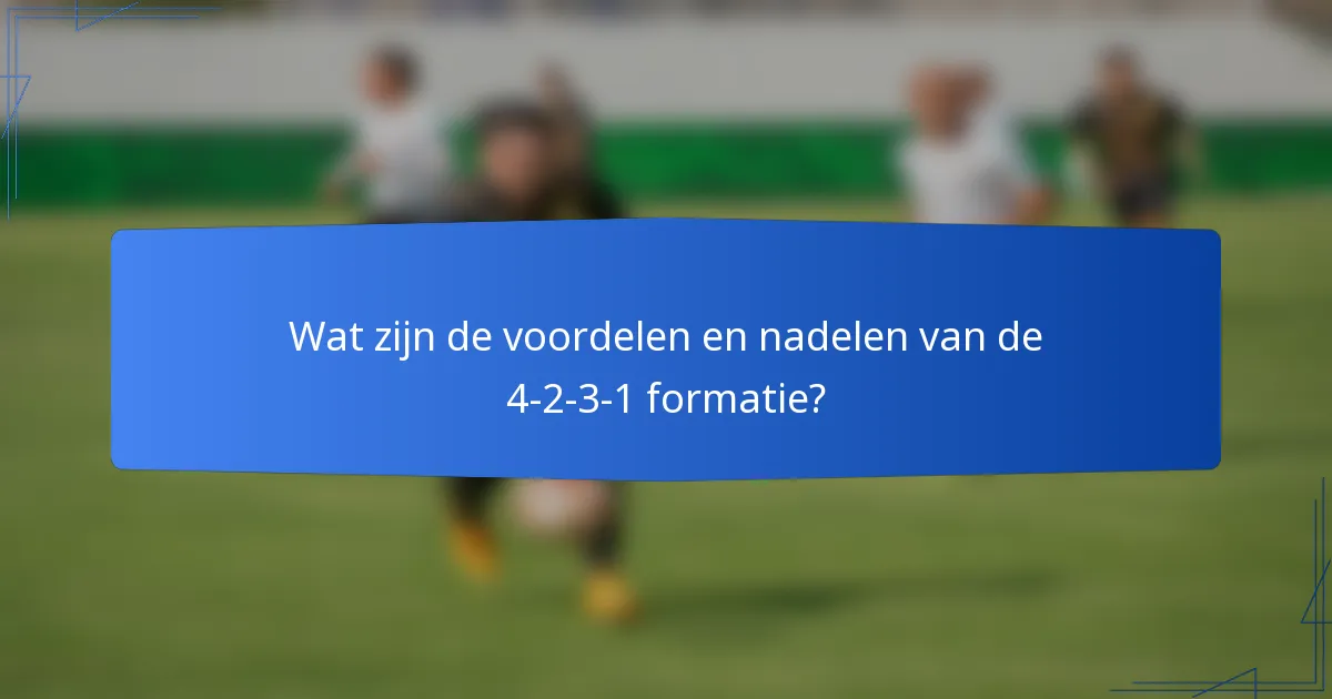 Wat zijn de voordelen en nadelen van de 4-2-3-1 formatie?