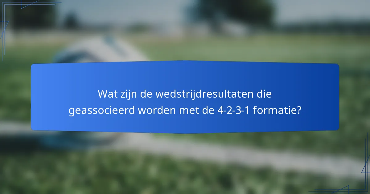 Wat zijn de wedstrijdresultaten die geassocieerd worden met de 4-2-3-1 formatie?