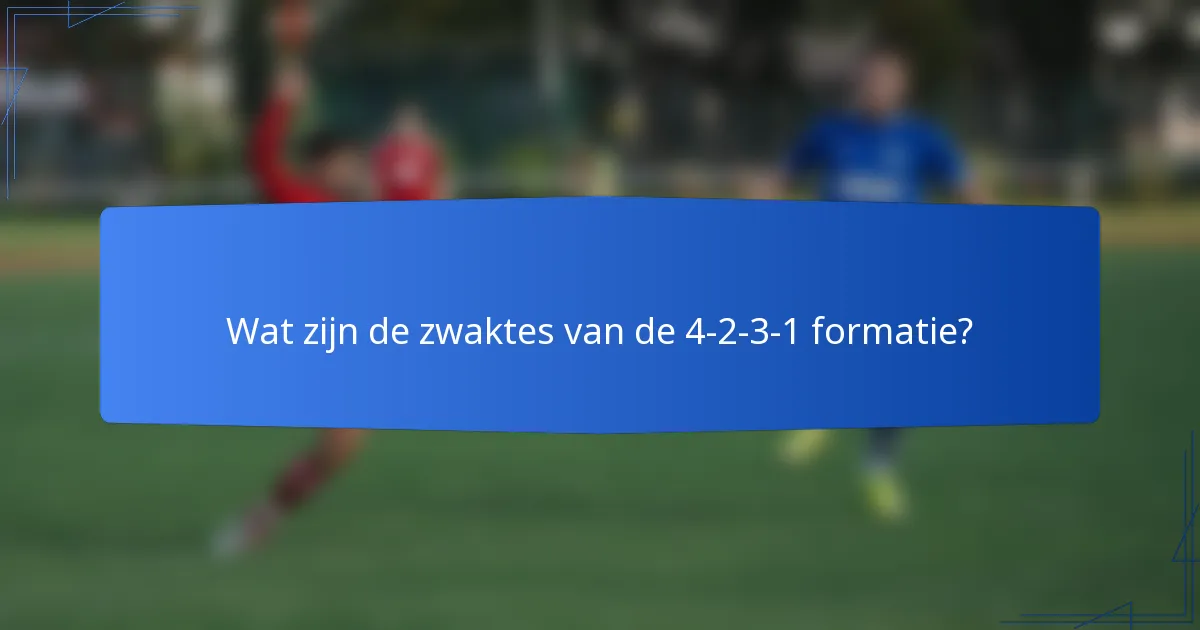Wat zijn de zwaktes van de 4-2-3-1 formatie?