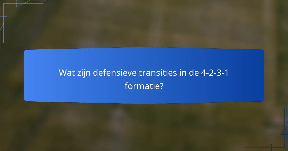 Wat zijn defensieve transities in de 4-2-3-1 formatie?