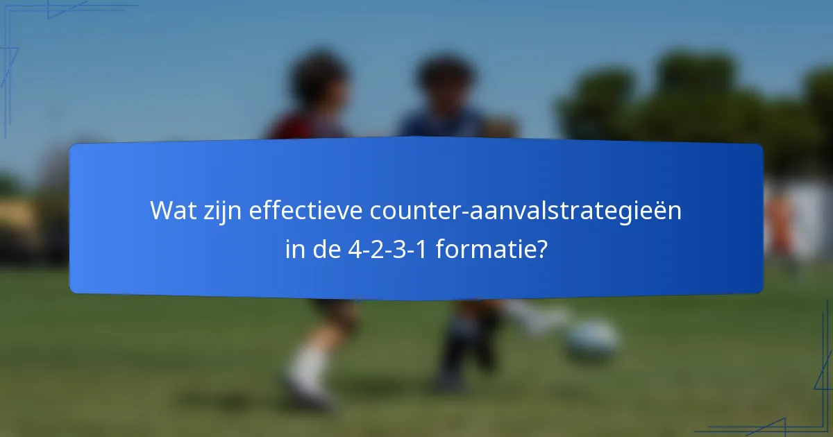 Wat zijn effectieve counter-aanvalstrategieën in de 4-2-3-1 formatie?