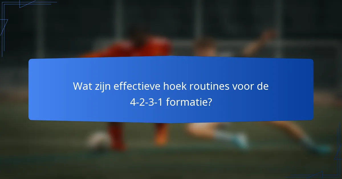 Wat zijn effectieve hoek routines voor de 4-2-3-1 formatie?