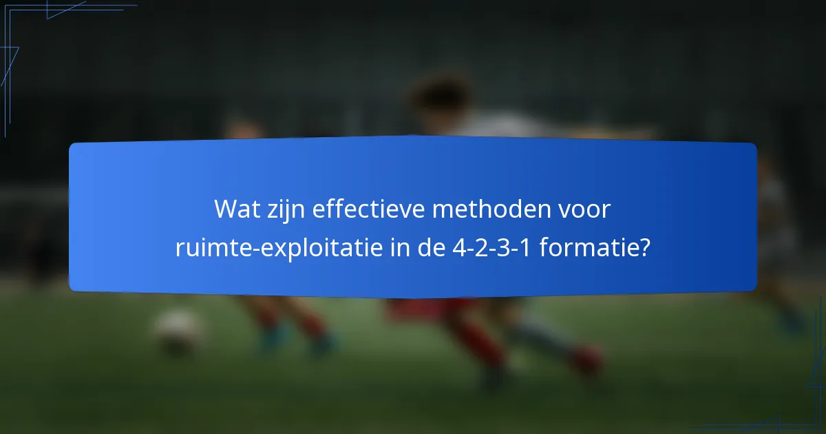 Wat zijn effectieve methoden voor ruimte-exploitatie in de 4-2-3-1 formatie?
